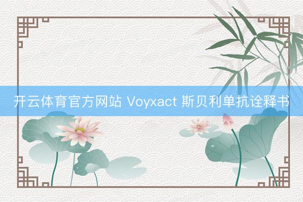 开云体育官方网站 Voyxact 斯贝利单抗诠释书
